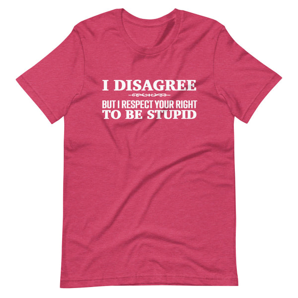I Disagree, But I Respect Your Right to be Stupid (Fitted T-Shirt)
