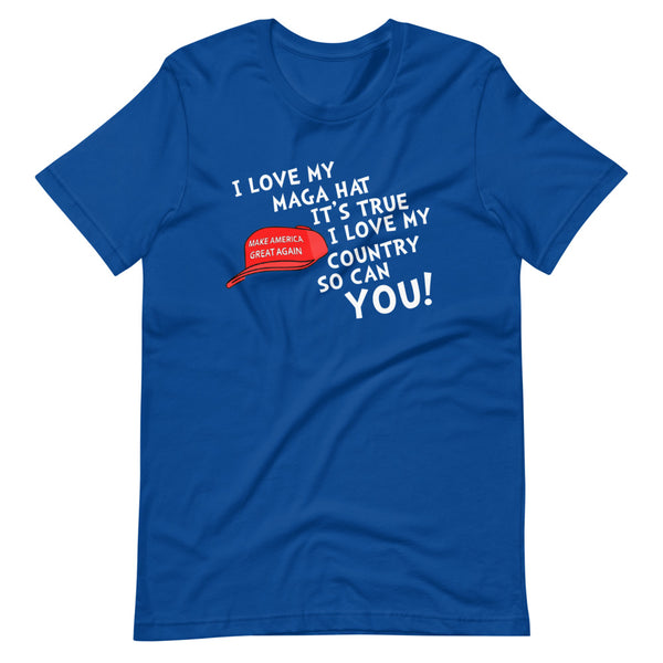 I Love My MAGA Hat It's True I Love My Country So Can You (Fitted T-Shirt)