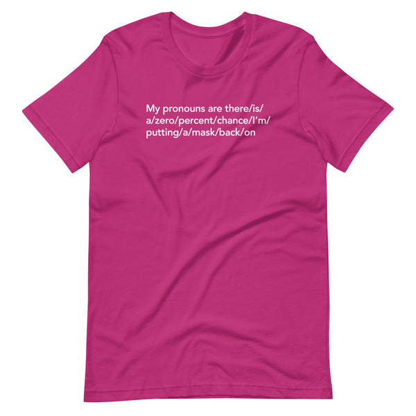 My Pronouns Are/there/is/a/zero/percent/chance/I'm/putting/a/mask/back/on Unisex T-Shirt