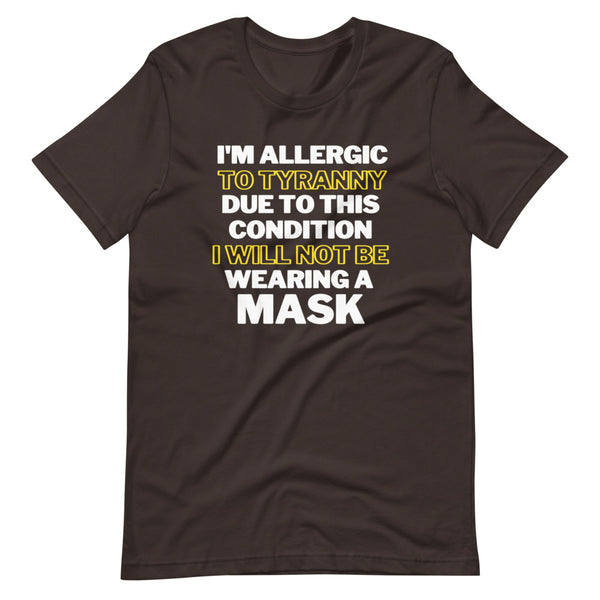 I'm  Allergic to Tyranny. Due to This Condition I will Not Be Wearing a Mask Unisex T-Shirt