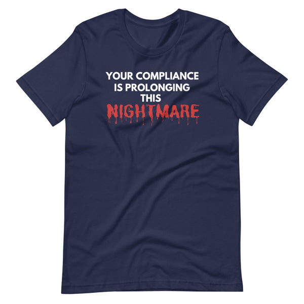 Your Compliance is Prolonging This Nightmare Unisex T-Shirt
