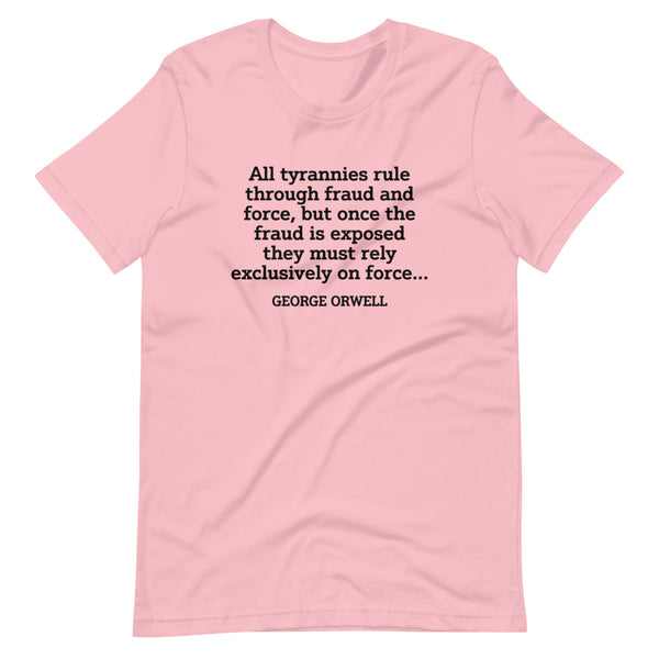 “All tyrannies rule through fraud and force, but once the fraud is exposed they must rely exclusively on force.” (Fitted T-Shirt)