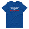 Your Compliance is Prolonging This Nightmare Unisex T-Shirt