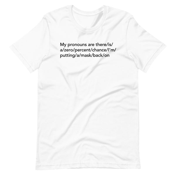 My Pronouns Are/there/is/a/zero/percent/chance/I'm/putting/a/mask/back/on Unisex T-Shirt
