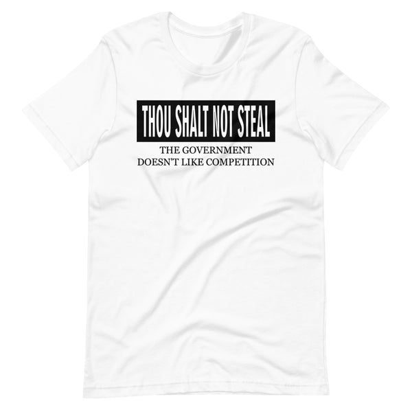 Thou Shalt Not Steal. The Government Hates Competition Unisex T-Shirt